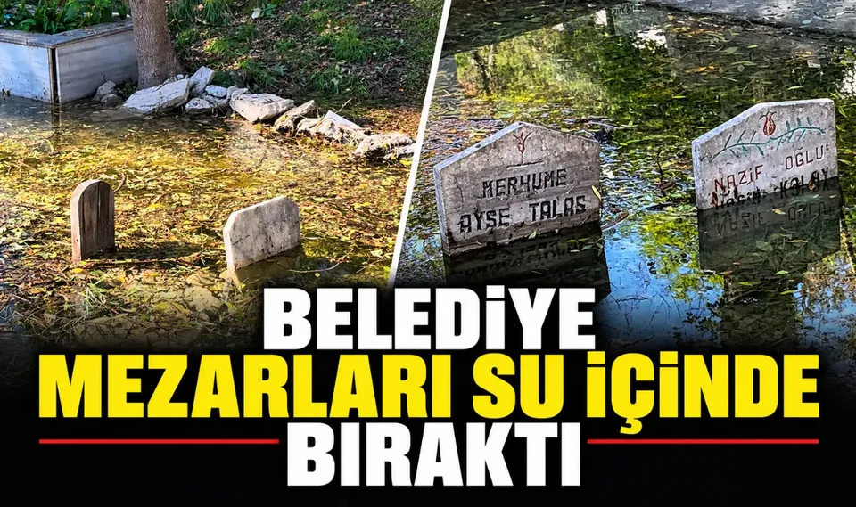 BELEDİYE MEZARLARI SU İÇİNDE BIRAKTI