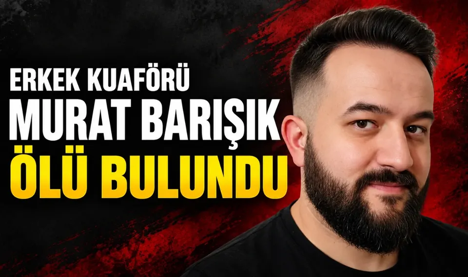 Erkek kuaförü Murat Barışık ölü bulundu