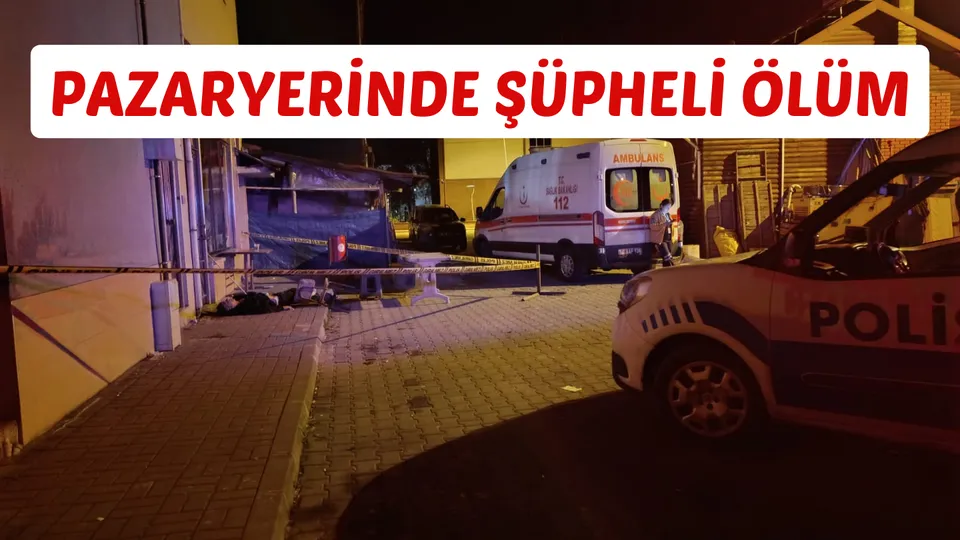 PAZARYERİNDE ŞÜPHELİ ÖLÜM