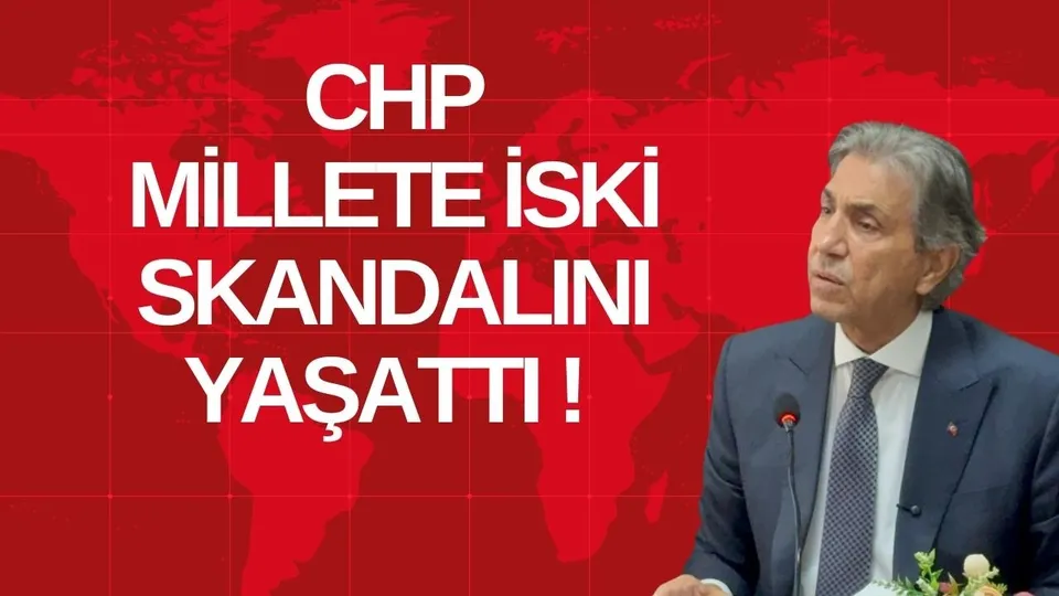 CHP, MİLLETE İSKİ SKANDALINI YAŞATTI!