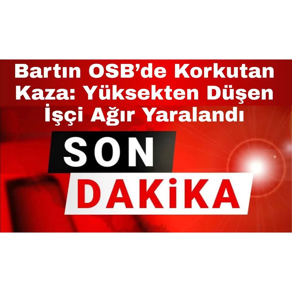 Bartın OSB’de Korkutan Kaza: Yüksekten Düşen İşçi Ağır Yaralandı