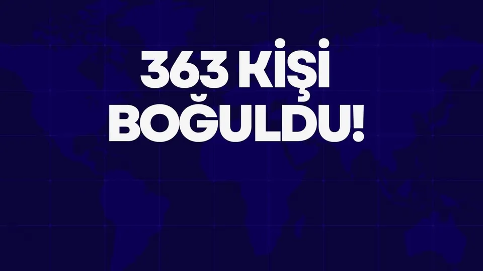 363 KİŞİ BOĞULDU!