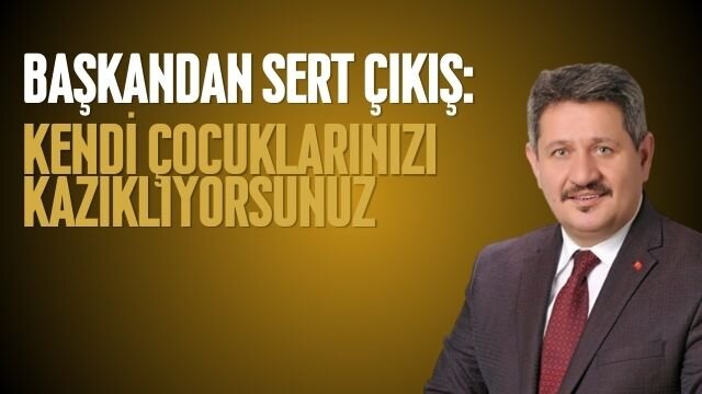 BAŞKAN’DAN SERT ÇIKIŞ