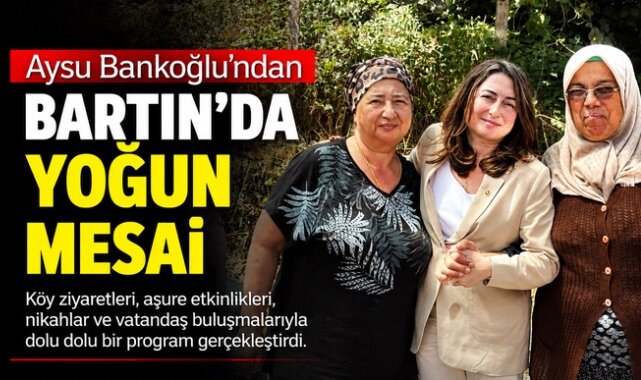 Aysu Bankoğlu’ndan Bartın’da Yoğun Mesai