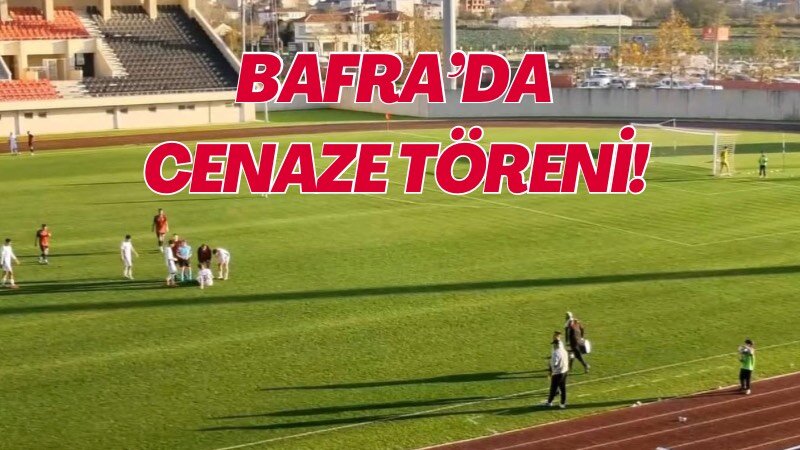 BAFRA’DA CENAZE TÖRENİ! 