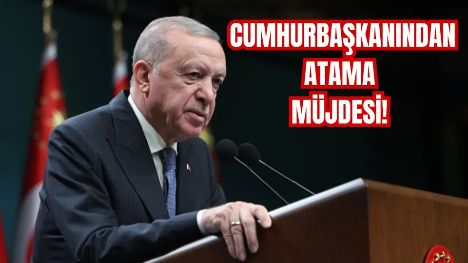 CUMHURBAŞKANINDAN ATAMA MÜJDESİ!