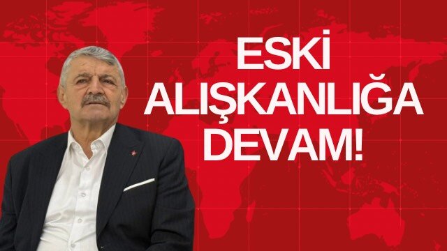 ESKİ ALIŞKANLIĞA DEVAM!