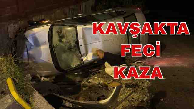 KAVŞAKTA FECİ KAZA 