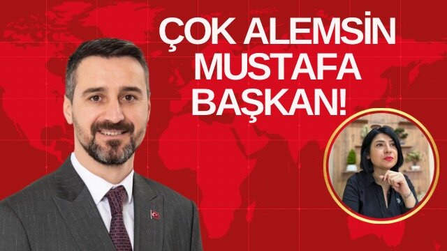 ÇOK ALEMSİN MUSTAFA BAŞKAN!  