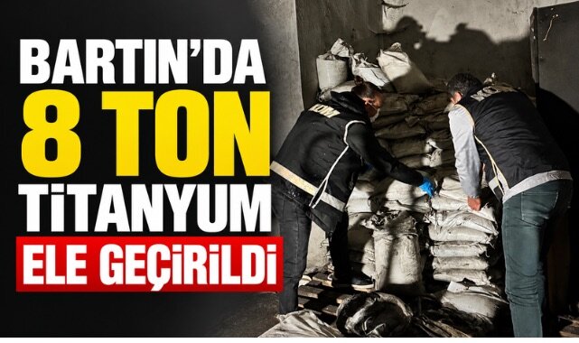 BARTIN’DA 8 TON TİTANYUM ELE GEÇİRİLDİ 