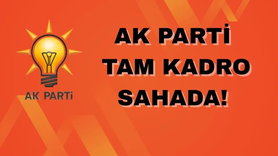 AK PARTİ TAM KADRO SAHADA!