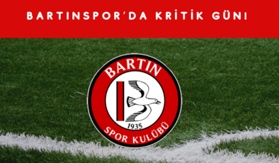 BARTINSPOR’DA KRİTİK GÜN!