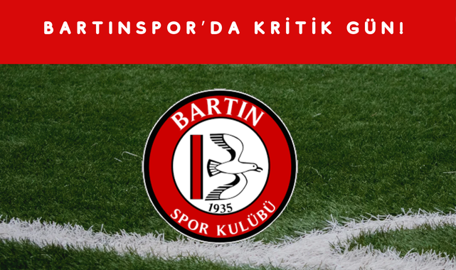 BARTINSPOR’DA KRİTİK GÜN!
