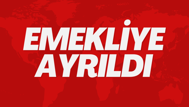 EMEKLİYE AYRILDI