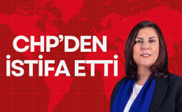 CHP’DEN İSTİFA ETTİ