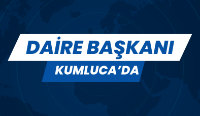 DAİRE BAŞKANI KUMLUCA’DA