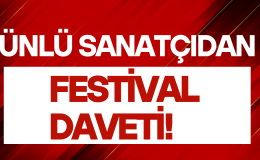 ÜNLÜ SANATÇIDAN FESTİVAL DAVETİ!