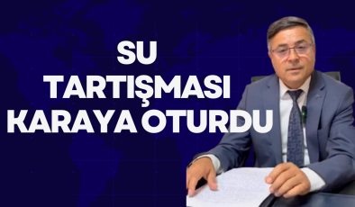 SU TARTIŞMASI KARAYA OTURDU