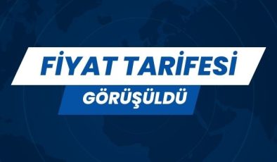 FİYAT TARİFESİ GÖRÜŞÜLDÜ