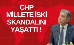 CHP, MİLLETE İSKİ SKANDALINI YAŞATTI!