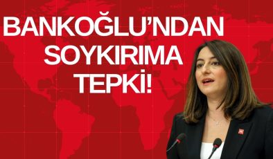 BANKOĞLU’NDAN SOYKIRIMA TEPKİ!
