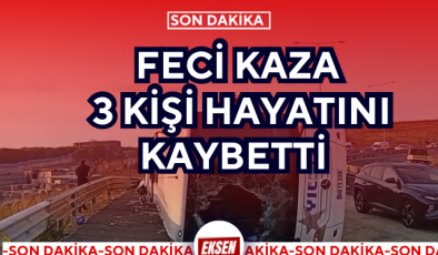 FECİ KAZA 3 KİŞİ HAYATINI KAYBETTİ 