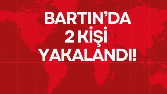 BARTIN’DA 2 KİŞİ YAKALANDI!