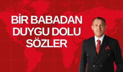 BİR BABADAN DUYGU DOLU SÖZLER