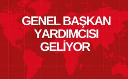 GENEL BAŞKAN YARDIMCISI GELİYOR 