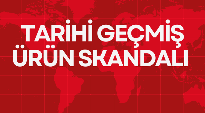 TARİHİ GEÇMİŞ ÜRÜN SKANDALI 