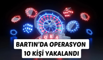 BARTIN’DA OPERASYON 10 KİŞİ YAKALANDI