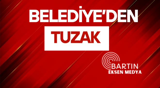 BELEDİYE’DEN TUZAK  