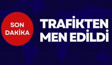 TRAFİKTEN MEN EDİLDİ