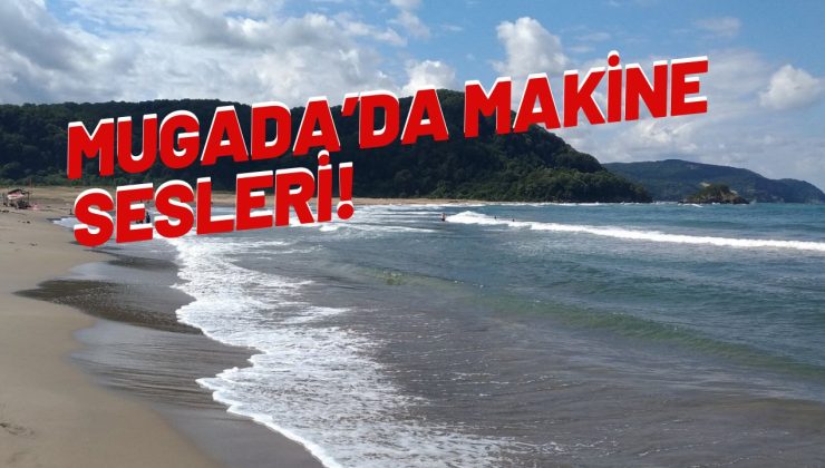 MUGADA’DA MAKİNE SESLERİ!