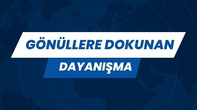 GÖNÜLLERE DOKUNAN DAYANIŞMA