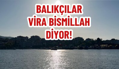 BALIKÇILAR VİRA BİSMİLLAH DİYOR!