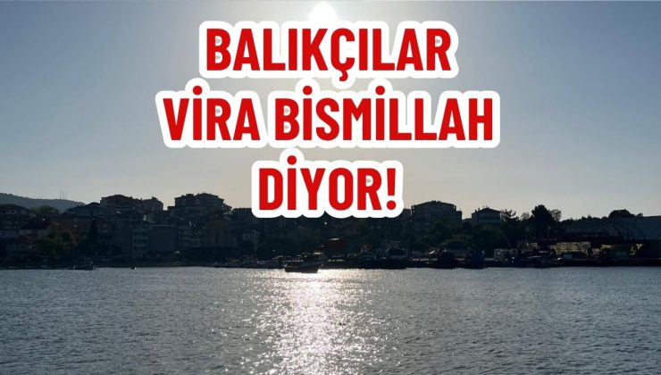 BALIKÇILAR VİRA BİSMİLLAH DİYOR!