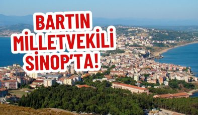 BARTIN MİLLETVEKİLİ SİNOP’TA!