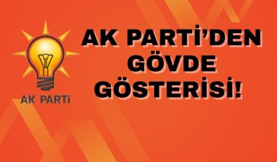 AK PARTİ’DEN GÖVDE GÖSTERİSİ!