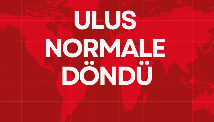 ULUS NORMALE DÖNDÜ