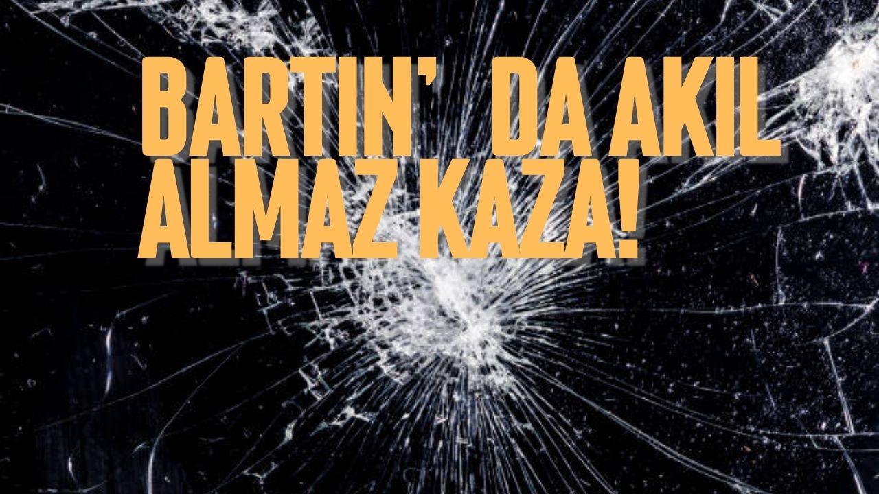 BARTIN’DA AKIL ALMAZ KAZA!