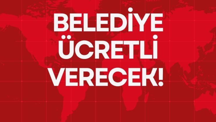 BELEDİYE ÜCRETLİ VERECEK!