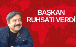 BAŞKAN RUHSATI VERDİ!