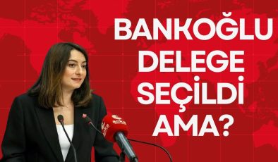 BANKOĞLU DELEGE SEÇİLDİ AMA?
