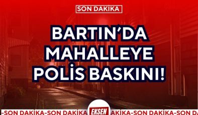 BARTIN’DA MAHALLEYE POLİS BASKINI!