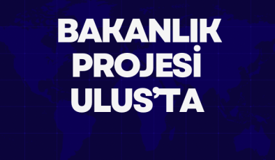 BAKANLIK PROJESİ ULUS’TA 