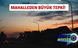 MAHALLEDEN BÜYÜK TEPKİ!