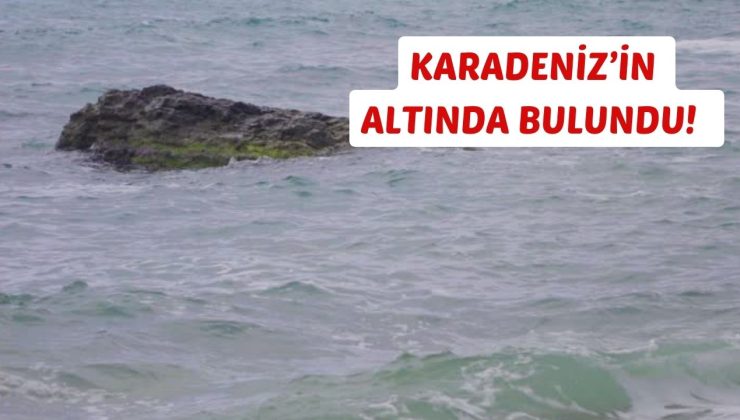 KARADENİZ’İN ALTINDA BULUNDU!