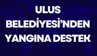 ULUS BELEDİYESİ’NDEN YANGINA DESTEK