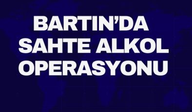 BARTIN’DA SAHTE ALKOL OPERASYONU